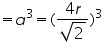 «math xmlns=¨http://www.w3.org/1998/Math/MathML¨»«mo»=«/mo»«msup»«mi»a«/mi»«mn»3«/mn»«/msup»«mo»=«/mo»«mo»(«/mo»«mfrac»«mrow»«mn»4«/mn»«mi»r«/mi»«/mrow»«msqrt»«mn»2«/mn»«/msqrt»«/mfrac»«msup»«mo»)«/mo»«mn»3«/mn»«/msup»«/math»