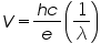 «math xmlns=¨http://www.w3.org/1998/Math/MathML¨»«mi»V«/mi»«mo»=«/mo»«mfrac»«mrow»«mi»h«/mi»«mi»c«/mi»«/mrow»«mi»e«/mi»«/mfrac»«mfenced»«mfrac»«mn»1«/mn»«mi»§#955;«/mi»«/mfrac»«/mfenced»«/math»