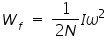 «math xmlns=¨http://www.w3.org/1998/Math/MathML¨»«msub»«mi»W«/mi»«mi»f«/mi»«/msub»«mo»§nbsp;«/mo»«mo»=«/mo»«mo»§nbsp;«/mo»«mfrac»«mn»1«/mn»«mrow»«mn»2«/mn»«mi»N«/mi»«/mrow»«/mfrac»«mi»I«/mi»«msup»«mi»§#969;«/mi»«mn»2«/mn»«/msup»«/math»