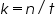 «math xmlns=¨http://www.w3.org/1998/Math/MathML¨»«mi»k«/mi»«mo»=«/mo»«mi»n«/mi»«mo»/«/mo»«mi»t«/mi»«/math»