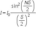 «math xmlns=¨http://www.w3.org/1998/Math/MathML¨»«mi»I«/mi»«mo»=«/mo»«msub»«mi»I«/mi»«mn»0«/mn»«/msub»«mfrac»«mrow»«msup»«mi mathvariant=¨normal¨»sin«/mi»«mn»2«/mn»«/msup»«mfenced»«mfrac»«mrow»«mi»N«/mi»«mi»§#948;«/mi»«/mrow»«mn»2«/mn»«/mfrac»«/mfenced»«/mrow»«msup»«mfenced»«mfrac»«mi»§#948;«/mi»«mn»2«/mn»«/mfrac»«/mfenced»«mn»2«/mn»«/msup»«/mfrac»«/math»