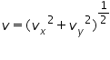 Double click to edit «math xmlns=¨http://www.w3.org/1998/Math/MathML¨»«mi»v«/mi»«mo»=«/mo»«mo»(«/mo»«msup»«msub»«mi»v«/mi»«mi»x«/mi»«/msub»«mn»2«/mn»«/msup»«mo»+«/mo»«msup»«msub»«mi»v«/mi»«mi»y«/mi»«/msub»«mn»2«/mn»«/msup»«msup»«mo»)«/mo»«mfrac»«mn»1«/mn»«mn»2«/mn»«/mfrac»«/msup»«/math»