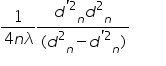 «math xmlns=¨http://www.w3.org/1998/Math/MathML¨»«mfrac»«mn»1«/mn»«mrow»«mn»4«/mn»«mi»n«/mi»«mi»§#955;«/mi»«/mrow»«/mfrac»«mfrac»«mrow»«msub»«msup»«mi»d«/mi»«mrow»«mo»§apos;«/mo»«mn»2«/mn»«/mrow»«/msup»«mi»n«/mi»«/msub»«msub»«msup»«mi»d«/mi»«mn»2«/mn»«/msup»«mi»n«/mi»«/msub»«/mrow»«mrow»«mo»(«/mo»«msub»«msup»«mi»d«/mi»«mn»2«/mn»«/msup»«mi»n«/mi»«/msub»«mo»-«/mo»«msub»«msup»«mi»d«/mi»«mrow»«mo»§apos;«/mo»«mn»2«/mn»«/mrow»«/msup»«mi»n«/mi»«/msub»«mo»)«/mo»«/mrow»«/mfrac»«mo»§nbsp;«/mo»«mo»§nbsp;«/mo»«mo»§nbsp;«/mo»«mo»§nbsp;«/mo»«mo»§nbsp;«/mo»«mo»§nbsp;«/mo»«/math»