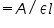 Double click to edit «math xmlns=¨http://www.w3.org/1998/Math/MathML¨»«mo»=«/mo»«mi»A«/mi»«mo»/«/mo»«mi»§#949;«/mi»«mi»l«/mi»«/math»