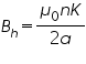 «math xmlns=¨http://www.w3.org/1998/Math/MathML¨»«msub»«mi»B«/mi»«mi»h«/mi»«/msub»«mo»=«/mo»«mfrac»«mrow»«msub»«mi»§#956;«/mi»«mn»0«/mn»«/msub»«mi»n«/mi»«mi»K«/mi»«/mrow»«mrow»«mn»2«/mn»«mi»a«/mi»«/mrow»«/mfrac»«/math»