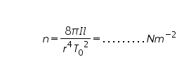 «math xmlns=¨http://www.w3.org/1998/Math/MathML¨»«mtable columnalign=¨left¨ rowspacing=¨0¨»«mtr»«mtd/»«/mtr»«mtr»«mtd/»«/mtr»«mtr»«mtd»«mo»§nbsp;«/mo»«mo»§nbsp;«/mo»«mo»§nbsp;«/mo»«mo»§nbsp;«/mo»«mo»§nbsp;«/mo»«mo»§nbsp;«/mo»«mo»§nbsp;«/mo»«mo»§nbsp;«/mo»«mo»§nbsp;«/mo»«mo»§nbsp;«/mo»«mi»n«/mi»«mo»=«/mo»«mfrac»«mrow»«mn»8«/mn»«mi»§#960;«/mi»«mi»I«/mi»«mi»l«/mi»«/mrow»«mrow»«msup»«mi»r«/mi»«mn»4«/mn»«/msup»«msup»«msub»«mi»T«/mi»«mn»0«/mn»«/msub»«mn»2«/mn»«/msup»«/mrow»«/mfrac»«mo»=«/mo»«mo».«/mo»«mo».«/mo»«mo».«/mo»«mo».«/mo»«mo».«/mo»«mo».«/mo»«mo».«/mo»«mo».«/mo»«mo».«/mo»«mi»N«/mi»«msup»«mi»m«/mi»«mrow»«mo»-«/mo»«mn»2«/mn»«/mrow»«/msup»«/mtd»«/mtr»«/mtable»«/math»