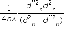 «math xmlns=¨http://www.w3.org/1998/Math/MathML¨»«mfrac»«mn»1«/mn»«mrow»«mn»4«/mn»«mi»n«/mi»«mi»§#955;«/mi»«/mrow»«/mfrac»«mfrac»«mrow»«msub»«msup»«mi»d«/mi»«mrow»«mo»§apos;«/mo»«mo»§apos;«/mo»«mn»2«/mn»«/mrow»«/msup»«mi»n«/mi»«/msub»«msub»«msup»«mi»d«/mi»«mn»2«/mn»«/msup»«mi»n«/mi»«/msub»«/mrow»«mrow»«mo»(«/mo»«msub»«msup»«mi»d«/mi»«mn»2«/mn»«/msup»«mi»n«/mi»«/msub»«mo»-«/mo»«msub»«msup»«mi»d«/mi»«mrow»«mo»§apos;«/mo»«mo»§apos;«/mo»«mn»2«/mn»«/mrow»«/msup»«mi»n«/mi»«/msub»«mo»)«/mo»«/mrow»«/mfrac»«mo»§nbsp;«/mo»«mo»§nbsp;«/mo»«mo»§nbsp;«/mo»«mo»§nbsp;«/mo»«mo»§nbsp;«/mo»«mo»§nbsp;«/mo»«/math»