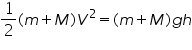 «math xmlns=¨http://www.w3.org/1998/Math/MathML¨»«mfrac»«mn»1«/mn»«mn»2«/mn»«/mfrac»«mo»(«/mo»«mi»m«/mi»«mo»+«/mo»«mi»M«/mi»«mo»)«/mo»«msup»«mi»V«/mi»«mn»2«/mn»«/msup»«mo»=«/mo»«mo»(«/mo»«mi»m«/mi»«mo»+«/mo»«mi»M«/mi»«mo»)«/mo»«mi»g«/mi»«mi»h«/mi»«/math»