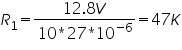 «math xmlns=¨http://www.w3.org/1998/Math/MathML¨»«msub»«mi»R«/mi»«mn»1«/mn»«/msub»«mo»=«/mo»«mfrac»«mrow»«mn»12«/mn»«mo».«/mo»«mn»8«/mn»«mi»V«/mi»«/mrow»«mrow»«mn»10«/mn»«mo»*«/mo»«mn»27«/mn»«mo»*«/mo»«msup»«mn»10«/mn»«mrow»«mo»-«/mo»«mn»6«/mn»«/mrow»«/msup»«/mrow»«/mfrac»«mo»=«/mo»«mn»47«/mn»«mi»K«/mi»«/math»