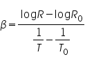 «math xmlns=¨http://www.w3.org/1998/Math/MathML¨»«mi»§#946;«/mi»«mo»=«/mo»«mfrac»«mrow»«mi mathvariant=¨normal¨»log«/mi»«mi»R«/mi»«mo»-«/mo»«mi mathvariant=¨normal¨»log«/mi»«msub»«mi»R«/mi»«mn»0«/mn»«/msub»«/mrow»«mrow»«mfrac»«mn»1«/mn»«mi»T«/mi»«/mfrac»«mo»-«/mo»«mfrac»«mn»1«/mn»«msub»«mi»T«/mi»«mn»0«/mn»«/msub»«/mfrac»«/mrow»«/mfrac»«/math»