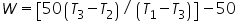 Ãƒâ€šÃ‚Â«math xmlns=Ãƒâ€šÃ‚Â¨http://www.w3.org/1998/Math/MathMLÃƒâ€šÃ‚Â¨Ãƒâ€šÃ‚Â»Ãƒâ€šÃ‚Â«miÃƒâ€šÃ‚Â»WÃƒâ€šÃ‚Â«/miÃƒâ€šÃ‚Â»Ãƒâ€šÃ‚Â«moÃƒâ€šÃ‚Â»=Ãƒâ€šÃ‚Â«/moÃƒâ€šÃ‚Â»Ãƒâ€šÃ‚Â«mfenced close=Ãƒâ€šÃ‚Â¨]Ãƒâ€šÃ‚Â¨ open=Ãƒâ€šÃ‚Â¨[Ãƒâ€šÃ‚Â¨Ãƒâ€šÃ‚Â»Ãƒâ€šÃ‚Â«mrowÃƒâ€šÃ‚Â»Ãƒâ€šÃ‚Â«mnÃƒâ€šÃ‚Â»50Ãƒâ€šÃ‚Â«/mnÃƒâ€šÃ‚Â»Ãƒâ€šÃ‚Â«mfencedÃƒâ€šÃ‚Â»Ãƒâ€šÃ‚Â«mrowÃƒâ€šÃ‚Â»Ãƒâ€šÃ‚Â«msubÃƒâ€šÃ‚Â»Ãƒâ€šÃ‚Â«miÃƒâ€šÃ‚Â»TÃƒâ€šÃ‚Â«/miÃƒâ€šÃ‚Â»Ãƒâ€šÃ‚Â«mnÃƒâ€šÃ‚Â»3Ãƒâ€šÃ‚Â«/mnÃƒâ€šÃ‚Â»Ãƒâ€šÃ‚Â«/msubÃƒâ€šÃ‚Â»Ãƒâ€šÃ‚Â«moÃƒâ€šÃ‚Â»-Ãƒâ€šÃ‚Â«/moÃƒâ€šÃ‚Â»Ãƒâ€šÃ‚Â«msubÃƒâ€šÃ‚Â»Ãƒâ€šÃ‚Â«miÃƒâ€šÃ‚Â»TÃƒâ€šÃ‚Â«/miÃƒâ€šÃ‚Â»Ãƒâ€šÃ‚Â«mnÃƒâ€šÃ‚Â»2Ãƒâ€šÃ‚Â«/mnÃƒâ€šÃ‚Â»Ãƒâ€šÃ‚Â«/msubÃƒâ€šÃ‚Â»Ãƒâ€šÃ‚Â«/mrowÃƒâ€šÃ‚Â»Ãƒâ€šÃ‚Â«/mfencedÃƒâ€šÃ‚Â»Ãƒâ€šÃ‚Â«moÃƒâ€šÃ‚Â»/Ãƒâ€šÃ‚Â«/moÃƒâ€šÃ‚Â»Ãƒâ€šÃ‚Â«mfencedÃƒâ€šÃ‚Â»Ãƒâ€šÃ‚Â«mrowÃƒâ€šÃ‚Â»Ãƒâ€šÃ‚Â«msubÃƒâ€šÃ‚Â»Ãƒâ€šÃ‚Â«miÃƒâ€šÃ‚Â»TÃƒâ€šÃ‚Â«/miÃƒâ€šÃ‚Â»Ãƒâ€šÃ‚Â«mnÃƒâ€šÃ‚Â»1Ãƒâ€šÃ‚Â«/mnÃƒâ€šÃ‚Â»Ãƒâ€šÃ‚Â«/msubÃƒâ€šÃ‚Â»Ãƒâ€šÃ‚Â«moÃƒâ€šÃ‚Â»-Ãƒâ€šÃ‚Â«/moÃƒâ€šÃ‚Â»Ãƒâ€šÃ‚Â«msubÃƒâ€šÃ‚Â»Ãƒâ€šÃ‚Â«miÃƒâ€šÃ‚Â»TÃƒâ€šÃ‚Â«/miÃƒâ€šÃ‚Â»Ãƒâ€šÃ‚Â«mnÃƒâ€šÃ‚Â»3Ãƒâ€šÃ‚Â«/mnÃƒâ€šÃ‚Â»Ãƒâ€šÃ‚Â«/msubÃƒâ€šÃ‚Â»Ãƒâ€šÃ‚Â«/mrowÃƒâ€šÃ‚Â»Ãƒâ€šÃ‚Â«/mfencedÃƒâ€šÃ‚Â»Ãƒâ€šÃ‚Â«/mrowÃƒâ€šÃ‚Â»Ãƒâ€šÃ‚Â«/mfencedÃƒâ€šÃ‚Â»Ãƒâ€šÃ‚Â«moÃƒâ€šÃ‚Â»-Ãƒâ€šÃ‚Â«/moÃƒâ€šÃ‚Â»Ãƒâ€šÃ‚Â«mnÃƒâ€šÃ‚Â»50Ãƒâ€šÃ‚Â«/mnÃƒâ€šÃ‚Â»Ãƒâ€šÃ‚Â«/mathÃƒâ€šÃ‚Â»